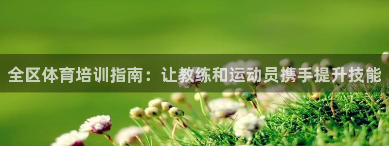焦点娱乐官方网站首页：全区体育培训指南：让教练和运动