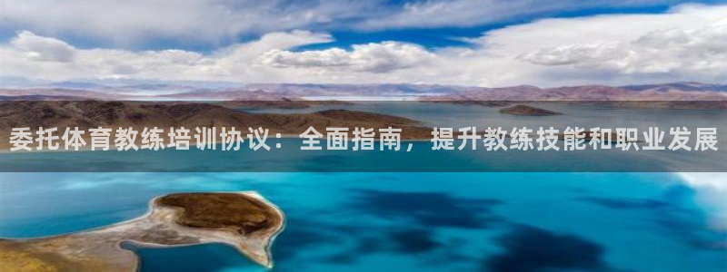 焦点娱乐公司官网：委托体育教练培训协议：全面指南，提