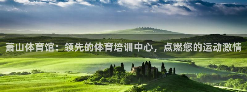 焦点娱乐平台注册账号怎么注销不了：萧山体育馆：领先的