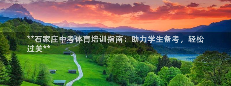 焦点娱乐讲7O777：**石家庄中考体育培训指南：助