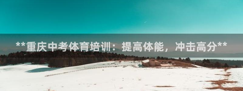 焦点娱乐官网首页入口下载：**重庆中考体育培训：提高