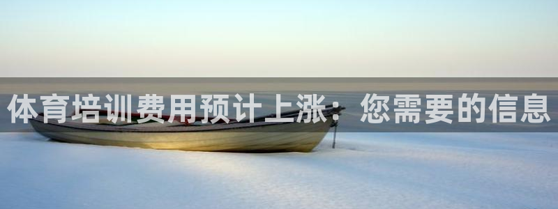 焦点娱乐平台果7O777：体育培训费用预计上涨：您需