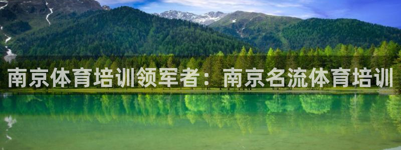 焦点娱乐平台客服电话号码：南京体育培训领军者：南京名
