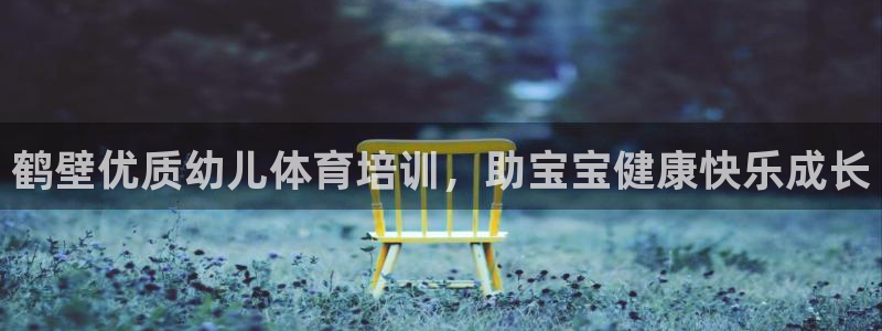 焦点娱乐平台主管：鹤壁优质幼儿体育培训，助宝宝健康快