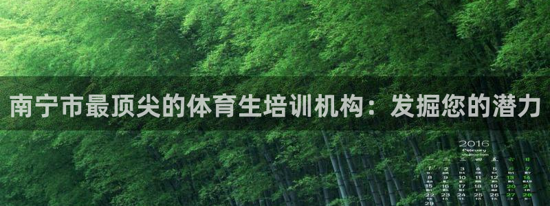 焦点娱乐平台注册账号：南宁市最顶尖的体育生培训机构：发掘您的