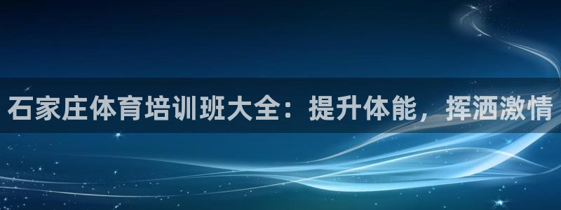 焦点娱乐平台客服热线电话：石家庄体育培训班大全：提升
