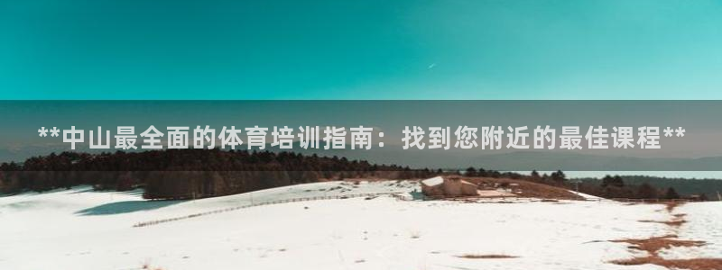 焦点娱乐官方网站入口下载安装：**中山最全面的体育培