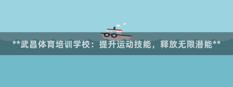 焦点娱乐传媒：**武昌体育培训学校：提升运动技能，释