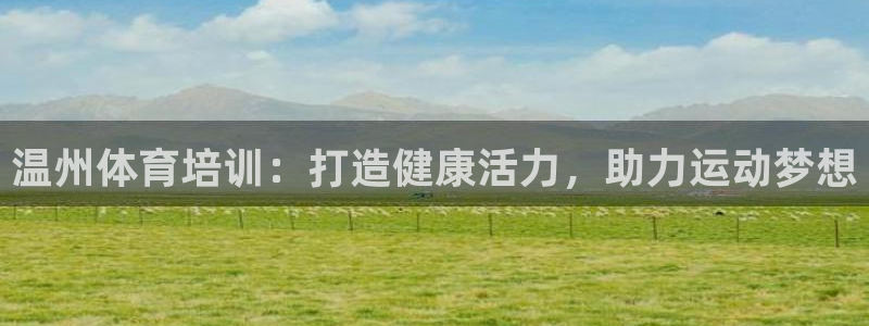 焦点娱乐平台讲7O777：温州体育培训：打造健康活力
