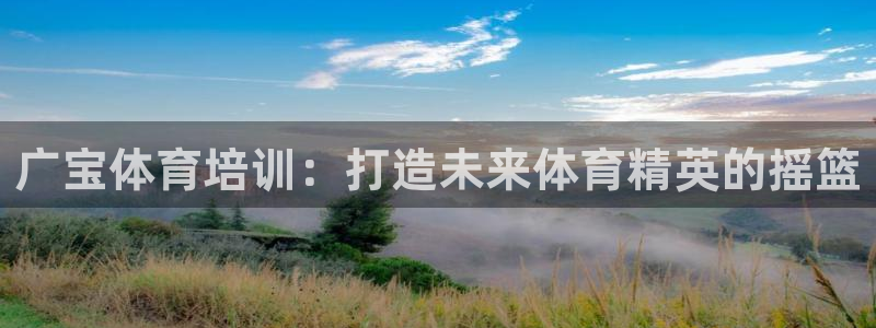 焦点娱乐拉菲11：广宝体育培训：打造未来体育精英的摇