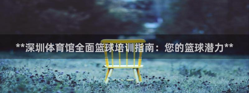 焦点娱乐是拉菲公司的吗是真的吗：**深圳体育馆全面篮