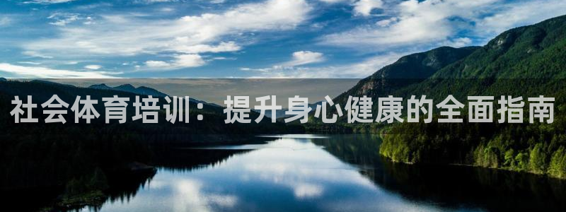 焦点娱乐负责人：社会体育培训：提升身心健康的全面指南