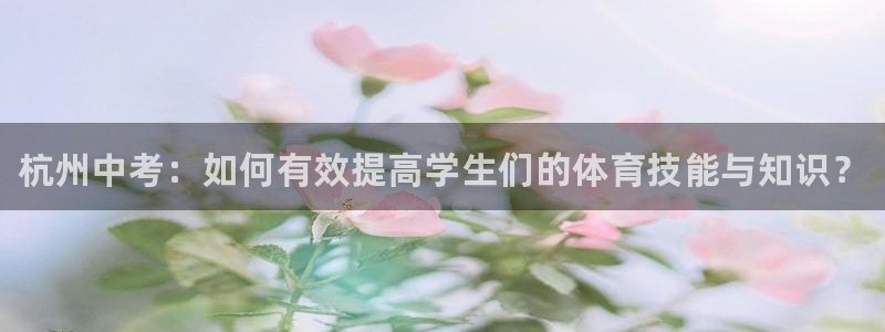 焦点娱乐官网下载安装手机版苹果：杭州中考：如何有效提